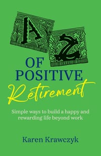 A-Z of Positive Retirement: Simple ways to build a happy and rewarding life beyond work cover