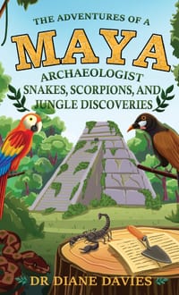 The Adventures of a Maya Archaeologist: Snakes, Scorpions, and Jungle Discoveries: Snakes, Scorpions and Jungle Discoveries cover