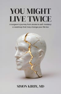 You Might Live Twice: A surgeon's journey from stroke to self-mastery: a roadmap that may change your life too cover