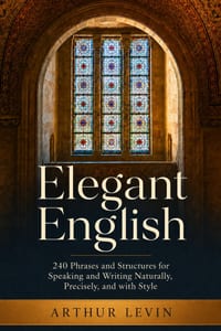Elegant English: 240 Phrases and Structures for Speaking and Writing Naturally, Precisely, and with Style cover