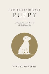 How To Train Your Puppy: A Practical Guide to Raising a Well-Adjusted Dog cover