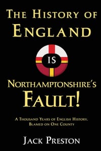 The History of England is Northamptonshire's Fault!: A thousand years of English history, blamed on one county cover