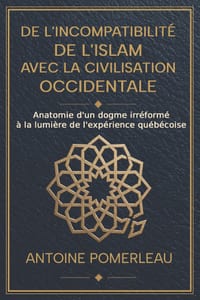 De l'incompatibilité de l'islam avec la civilisation occidentale: Anatomie d'un dogme irréformé à la lumière de l'expérience québécoise cover