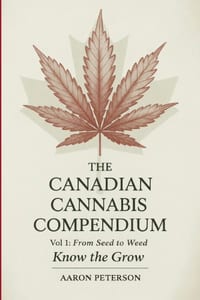 The Canadian Cannabis Compendium: Vol. 1: From Seed to Weed - Know the Grow cover