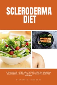 Scleroderma Diet: A Beginner's 3-Step Quick Start Guide on Managing Scleroderma Through Diet, With Sample Curated Recipes cover