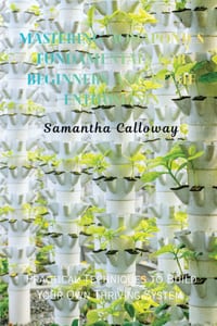 Mastering Aquaponics Fundamentals for Beginners and Home Enthusiasts: Practical Techniques to Build Your Own Thriving System cover