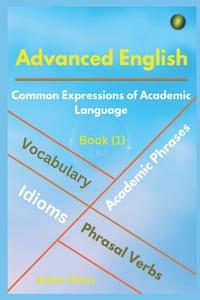Advanced English: Idioms, Phrasal Verbs, Vocabulary and Phrases: 700 Expressions of Academic Language cover