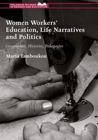 Women Workers' Education, Life Narratives and Politics: Geographies, Histories, Pedagogies cover