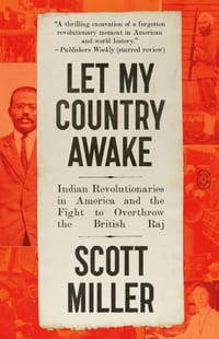 Let My Country Awake: Indian Revolutionaries in America and the Fight to Overthrow the British Raj cover