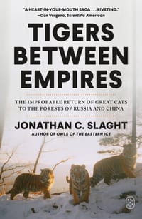 Tigers Between Empires: The Improbable Return of Great Cats to the Forests of Russia and China cover