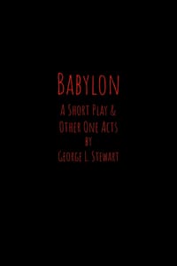 Babylon: A short play, and other one acts by George L. Stewart cover