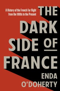 The Dark Side of France: A History of the French Far Right from the 1890s to the Present cover