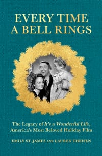 Every Time a Bell Rings: The Legacy of It's a Wonderful Life, America's Most Beloved Holiday Film cover