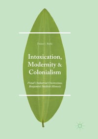 Intoxication, Modernity, and Colonialism: Freud's Industrial Unconscious, Benjamin's Hashish Mimesis cover