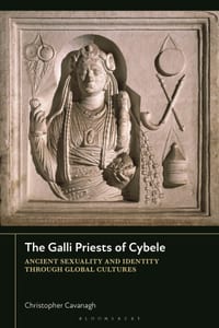 The Galli Priests of Cybele: Ancient Sexuality and Identity through Global Cultures cover