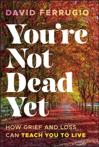 You're Not Dead Yet: How Grief and Loss Can Teach You to Live cover