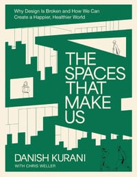 The Spaces That Make Us: Why Design Is Broken and How We Can Create a Happier, Healthier World cover