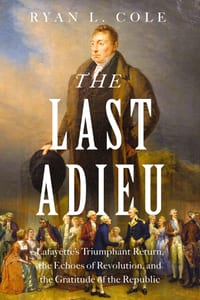 The Last Adieu: Lafayette's Triumphant Return, the Echoes of Revolution, and the Gratitude of the Republic cover