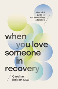 When You Love Someone in Recovery: A Hopeful Guide to Understanding Addiction cover