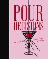 Pour Decisions: 100 Cocktails Inspired by Your Ex cover