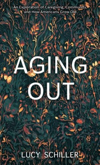 Aging Out: An Exploration of Caregiving, Community, and How Americans Grow Old cover