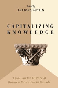 Capitalizing Knowledge: Essays on the History of Business Education in Canada cover