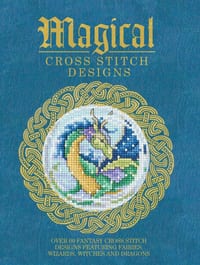 Magical Cross Stitch Designs: Over 60 Fantasy Cross Stitch Designs Featuring Fairies, Wizards, Witches and Dragons cover