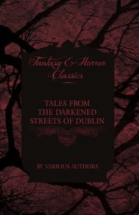 Tales from the Darkened Streets of Dublin - Ghost Stories and Tales of Witchcraft and Magic from Authors Like Bram Stoker and J. Sheridan Le Fanu (Fan cover