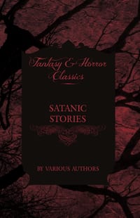 Satanic Stories - Tales and News Clippings of Satanic Practices Including the Black Mass (Fantasy and Horror Classics) cover