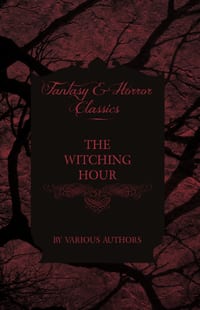 The Witching Hour - A Collection of Victorian Tales Concerning Witchcraft and Wizardry cover