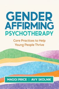 Gender Affirming Psychotherapy: Core Practices to Help Young People Thrive cover