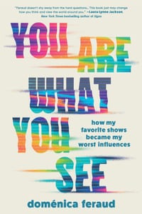 You Are What You See: How My Favorite Shows Became My Worst Influences cover