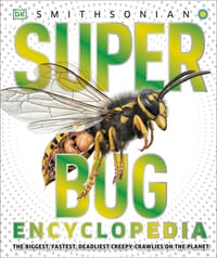 Super Bug Encyclopedia: The Biggest, Fastest, Deadliest Creepy-Crawlers on the Planet cover