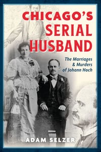 Chicago's Serial Husband: The Marriages & Murders of Johann Hoch cover
