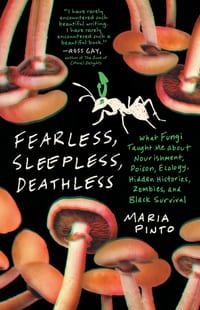 Fearless, Sleepless, Deathless: What Fungi Taught Me about Nourishment, Poison, Ecology, Hidden Histories, Zombies, and Black Survival cover