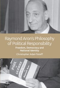 Raymond Aron's Philosophy of Political Responsibility: Freedom, Democracy and National Identity cover