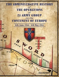 ADMINISTRATIVE HISTORY OF THE OPERATIONS OF 21 ARMY GROUP ON THE CONTINENT OF EUROPE 6th June 1944- 8th May 1945 cover