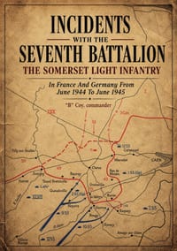 INCIDENTS WITH THE SEVENTH BATTALION THE SOMERSET LIGHT INFANTRY In France And Germany From June 1944 To June 1945 cover