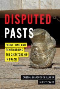 Disputed Pasts: Forgetting and Remembering the Dictatorship in Brazil cover