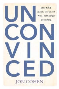 Unconvinced: How Belief Is Not a Choice and Why That Changes Everything cover