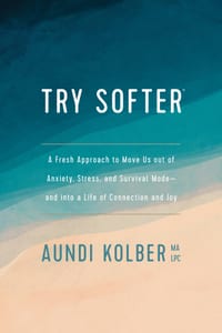 Try Softer: A Fresh Approach to Move Us Out of Anxiety, Stress, and Survival Mode--And Into a Life of Connection and Joy cover