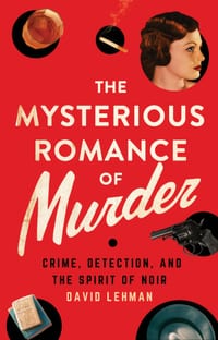 The Mysterious Romance of Murder: Crime, Detection, and the Spirit of Noir cover