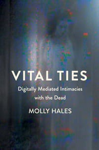 Vital Ties: Digitally Mediated Intimacies with the Dead cover