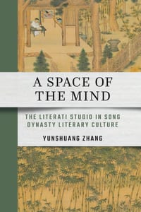 A Space of the Mind: The Literati Studio in Song Dynasty Literary Culture cover