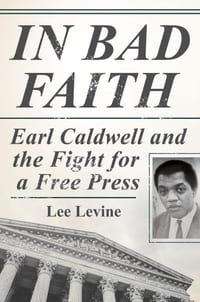 In Bad Faith: Earl Caldwell and the Fight for a Free Press cover