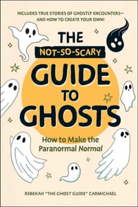 The Not-So-Scary Guide to Ghosts: How to Make the Paranormal Normal cover