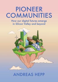 Pioneer Communities: How Our Digital Futures Emerge in Silicon Valley and Beyond cover