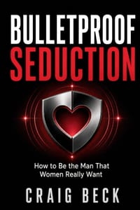 Bulletproof Seduction: How to Be the Man That Women Really Want cover