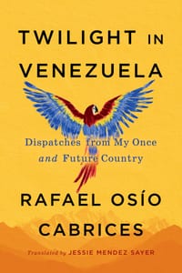 Twilight in Venezuela: Dispatches from My Once and Future Country cover