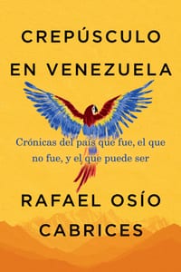 Crep�sculo En Venezuela: Cr�nicas del Pa�s Que Fue, El Que No Fue, Y El Que Puede Ser cover